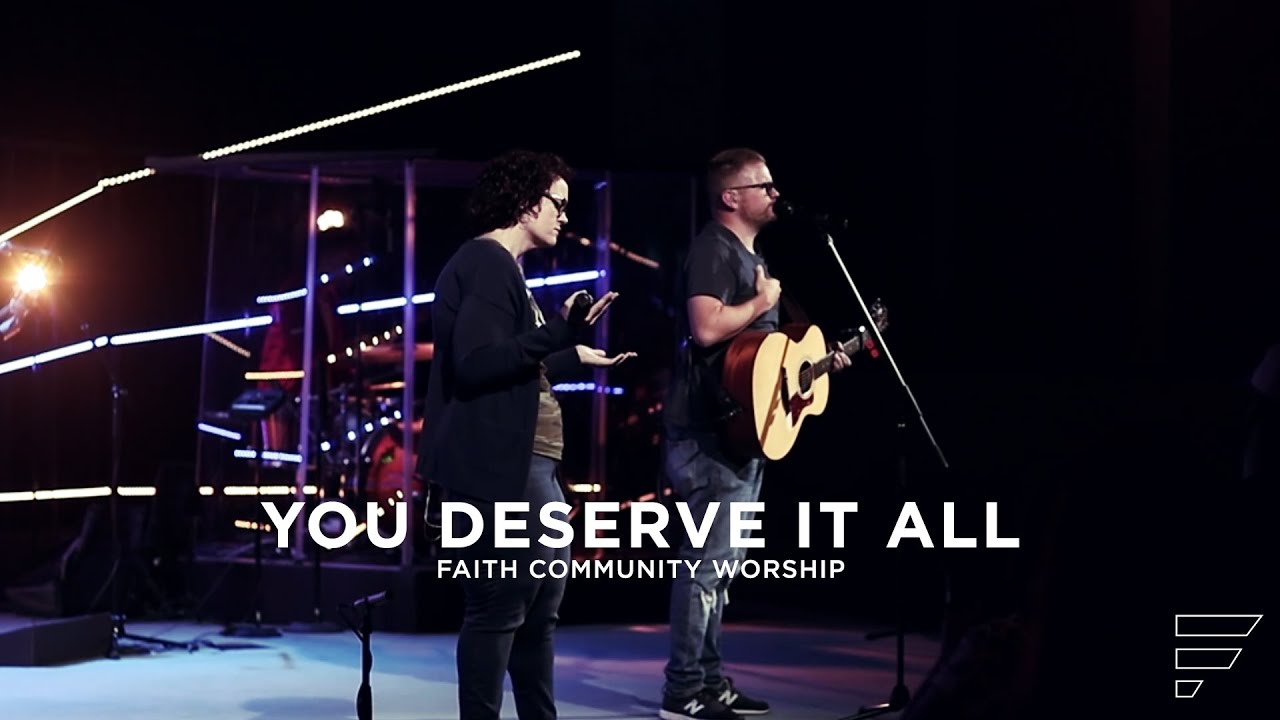 You Deserve it All | Faith Community Worship