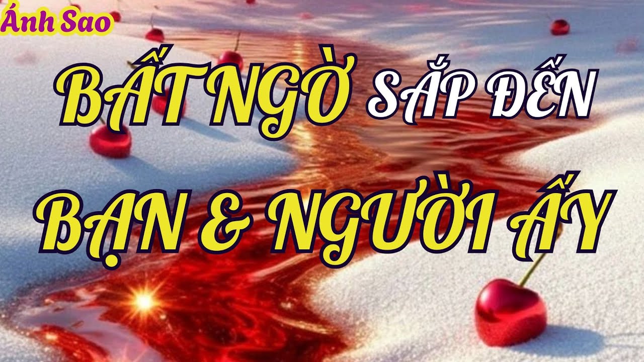 Tarot | Những diễn biến bất ngờ sắp xảy ra giữa bạn và người ấy