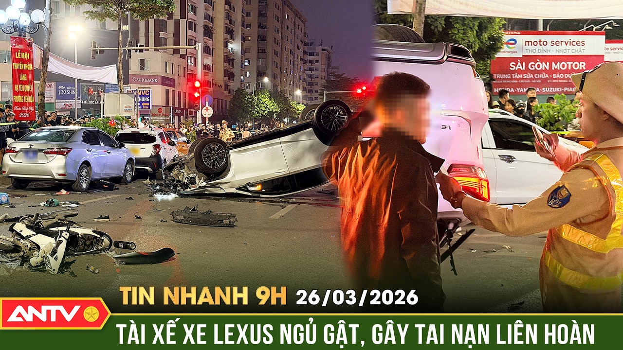Tin nhanh 9h ng&agrave;y 26/3: Nguy&ecirc;n nh&acirc;n vụ &ocirc; t&ocirc; Lexus g&acirc;y tai nạn li&ecirc;n ho&agrave;n tr&ecirc;n phố Trung K&iacute;nh | ANTV