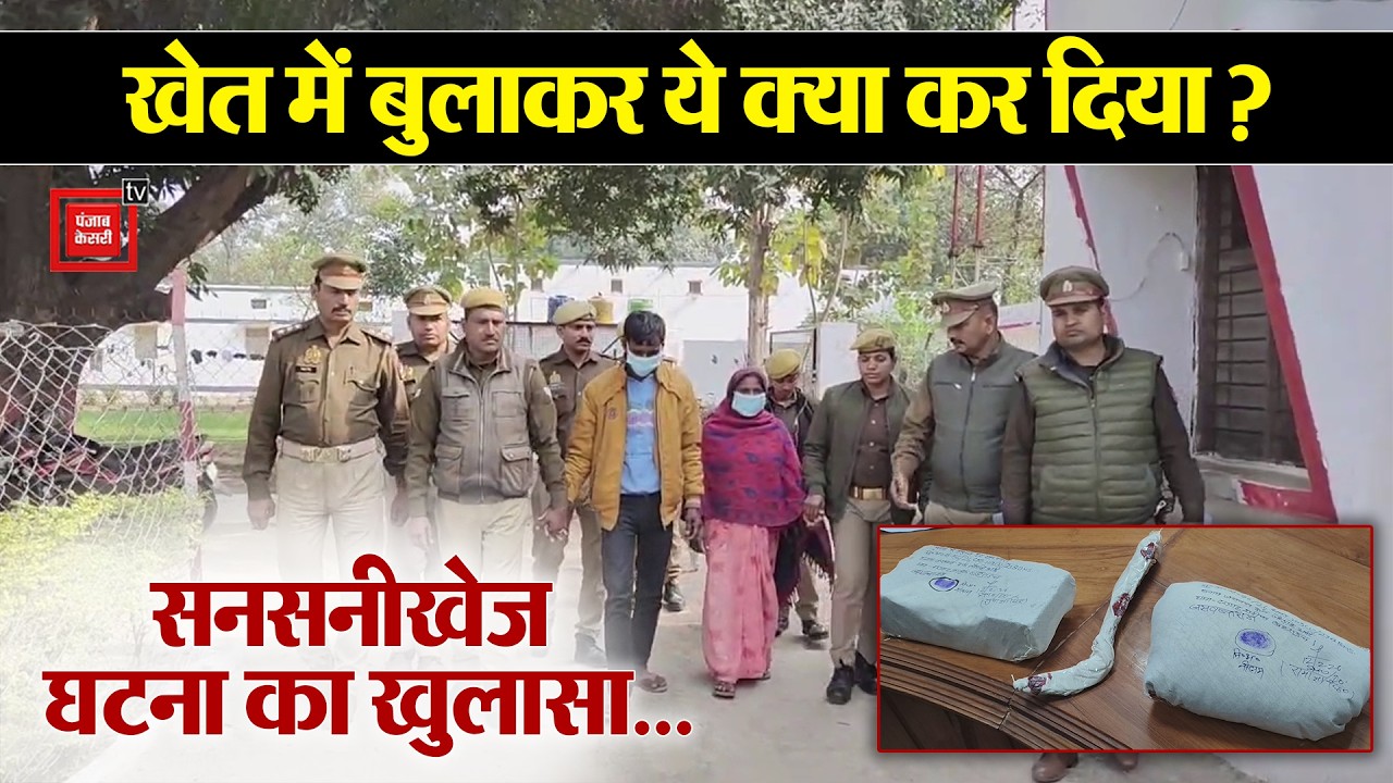 Bahraich में शक पर सनसनीखेज हत्या, युवक को खेत में बुलाकर उतारा मौत के घाट