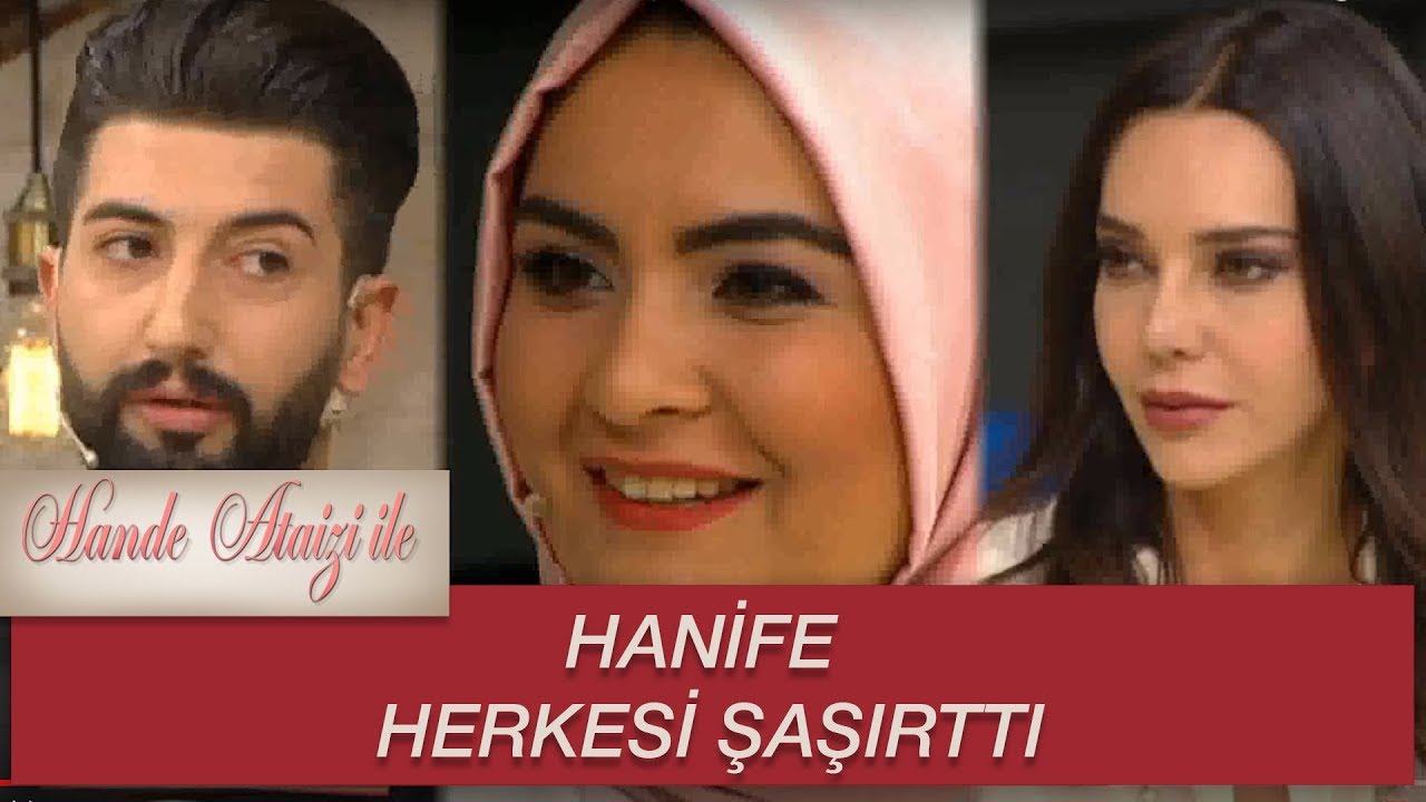 Hande Ataizi ile | HANİFE A&Ccedil;IKLAMALARIYLA HERKESİ ŞAŞIRTTI