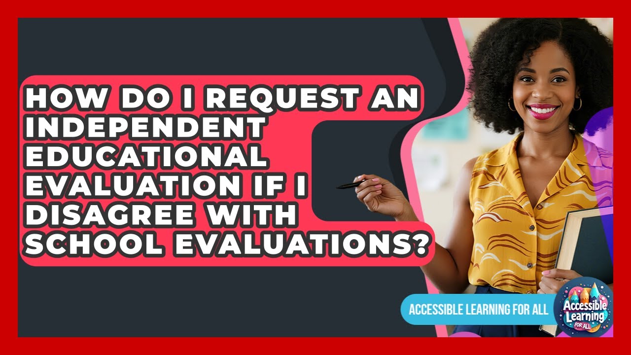 How Do I Request An Independent Educational Evaluation If I Disagree With School Evaluations?