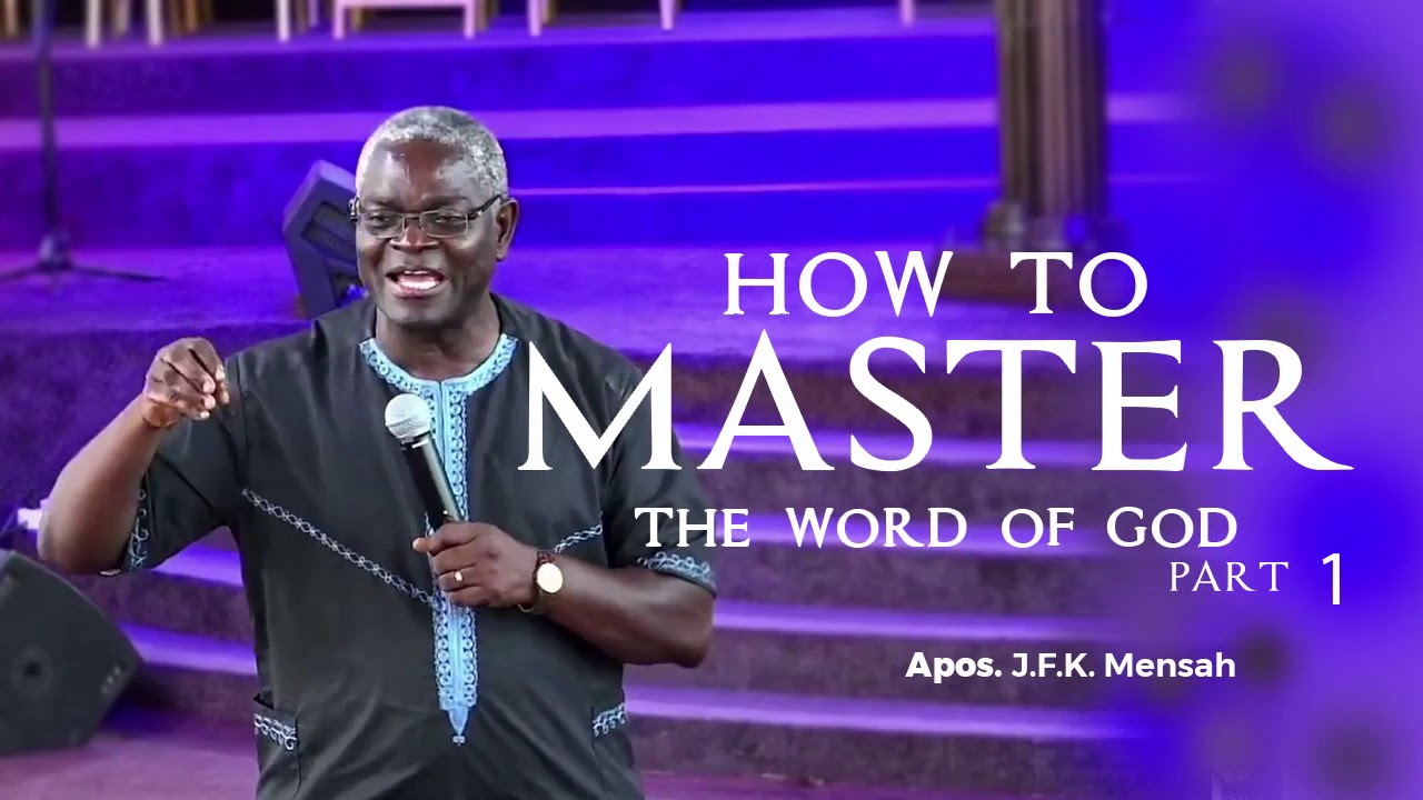 Apostle JFK Mensah - How to Master the Word of GOD 1