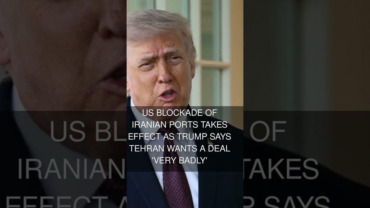 US blockade of Iranian ports takes effect as Trump says Tehran wants a deal 'very badly'