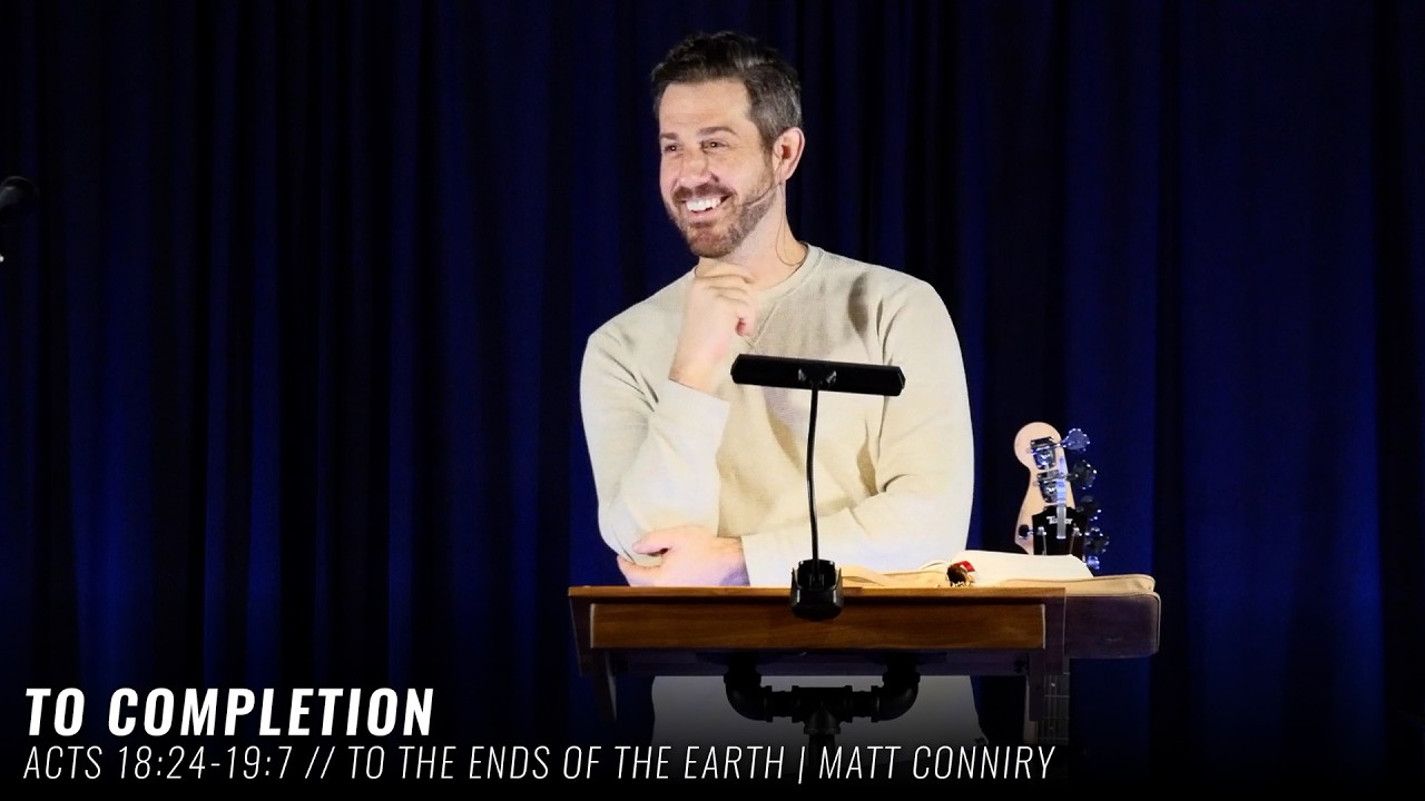 To Completion // A Sermon on Acts 18:24-19:7 // Matt Conniry