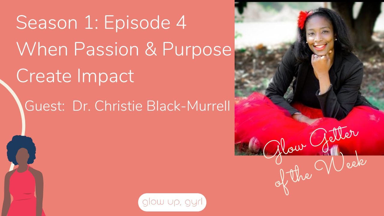 Glow Up, Gyrl Podcast; Season 1: Episode 4: When Passion & Purpose Create Impact