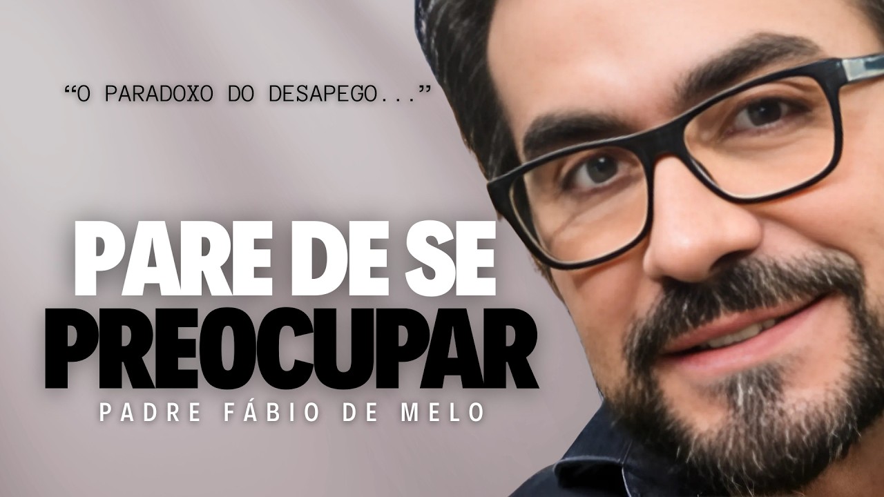 Quando Você Para de se Preocupar, Tudo Começa a Dar Certo → Padre Fábio de Melo