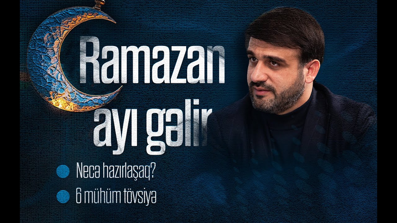 Hacı Ramil | Ramazan ayı gəlir | Necə hazırlaşaq | 6 mühüm tövsiyə | 2024