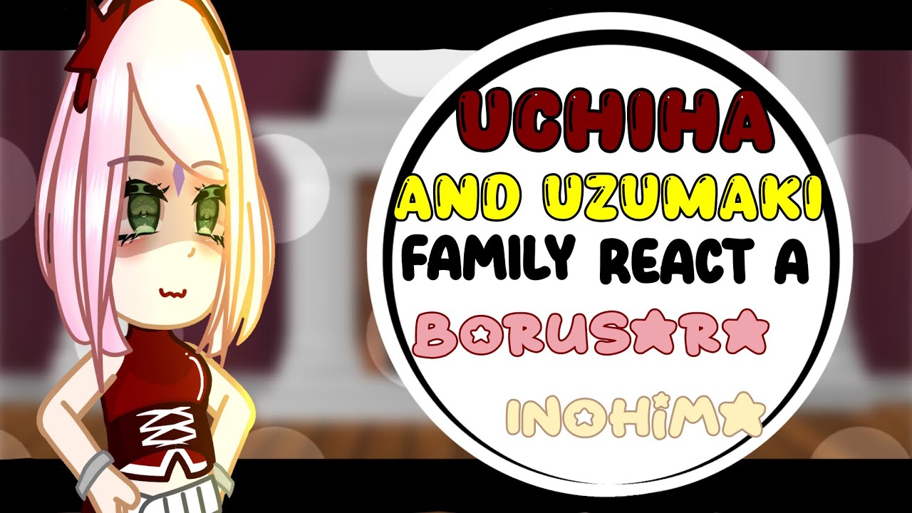 💞Uchiha and Uzumaki Family react a Borusara e Inohima💞{ENG/ESP/PT}