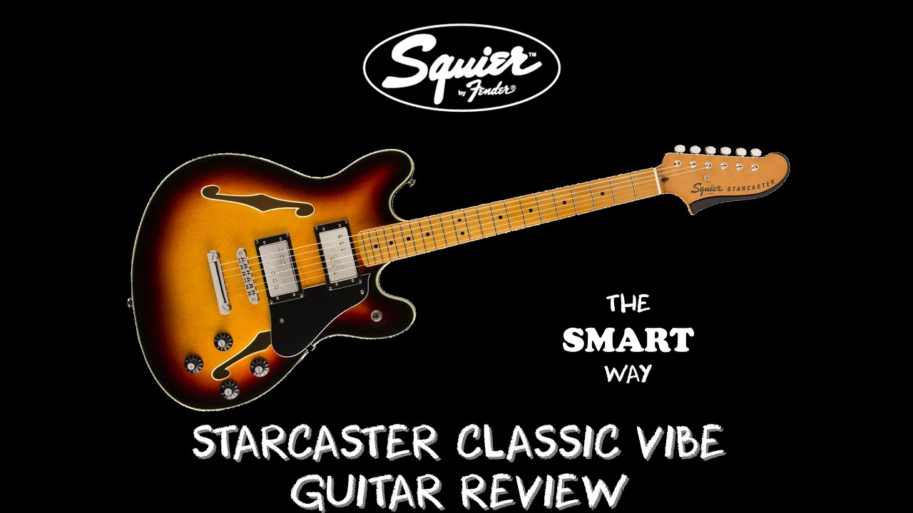 SQUIER CLASSIC VIBE STARCASTER GUITAR REVIEW, THE SMART WAY
