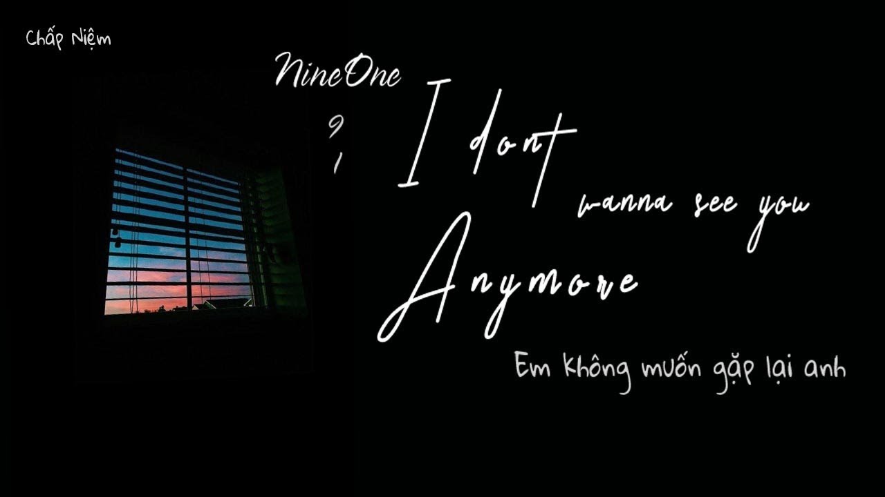 [Vietsub] I don't wanna see you anymore - NineOne