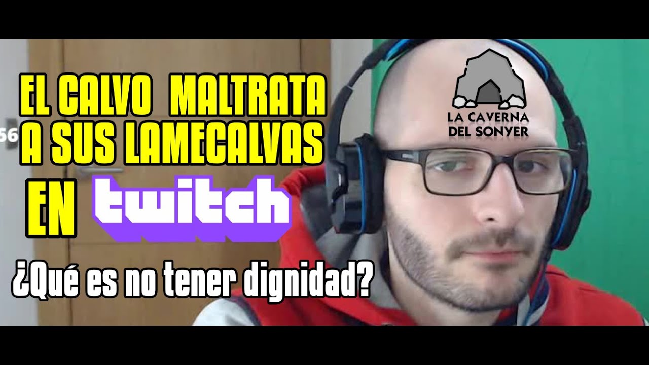 El calvo maltrata a sus lamecalvas en twitch - &iquest;Qu&eacute; es no tener dignidad?