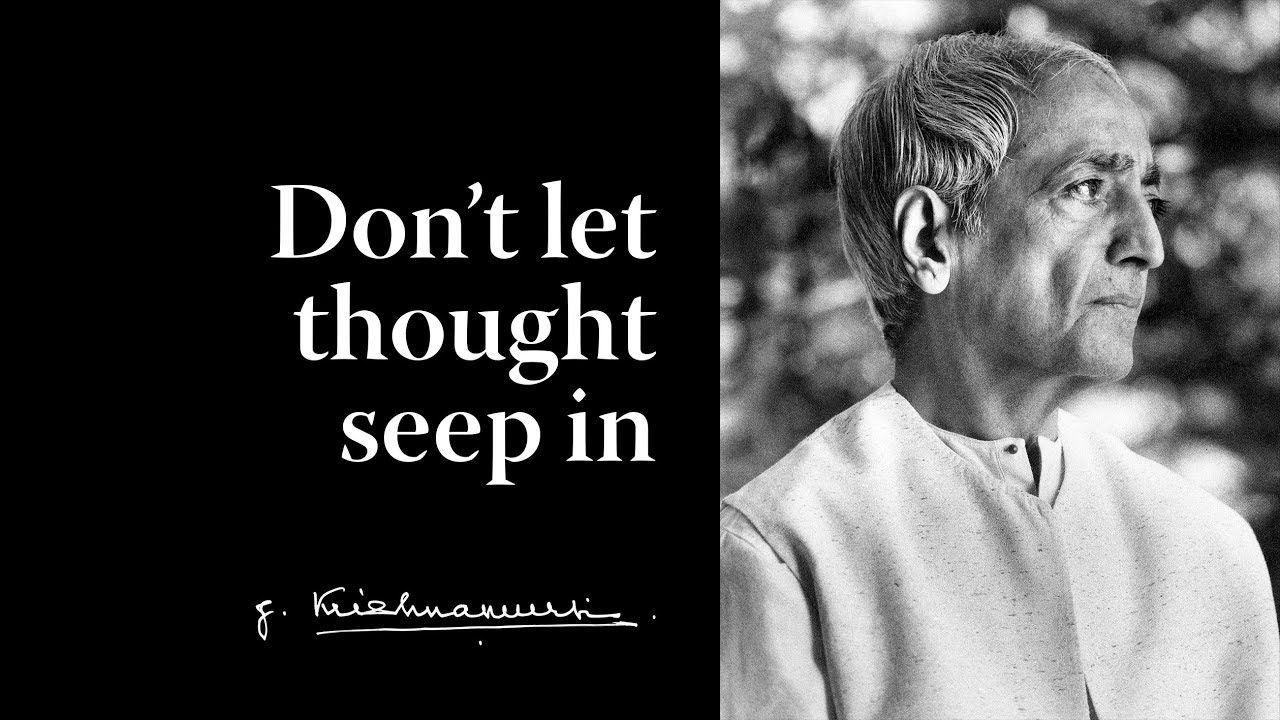 Don’t let thought seep in | Krishnamurti