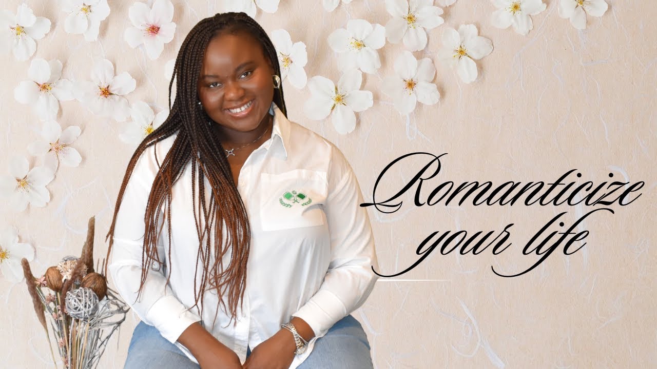 Romanticizing Your Life | Self-Love, Soft Living & Loving Yourself God’s Way