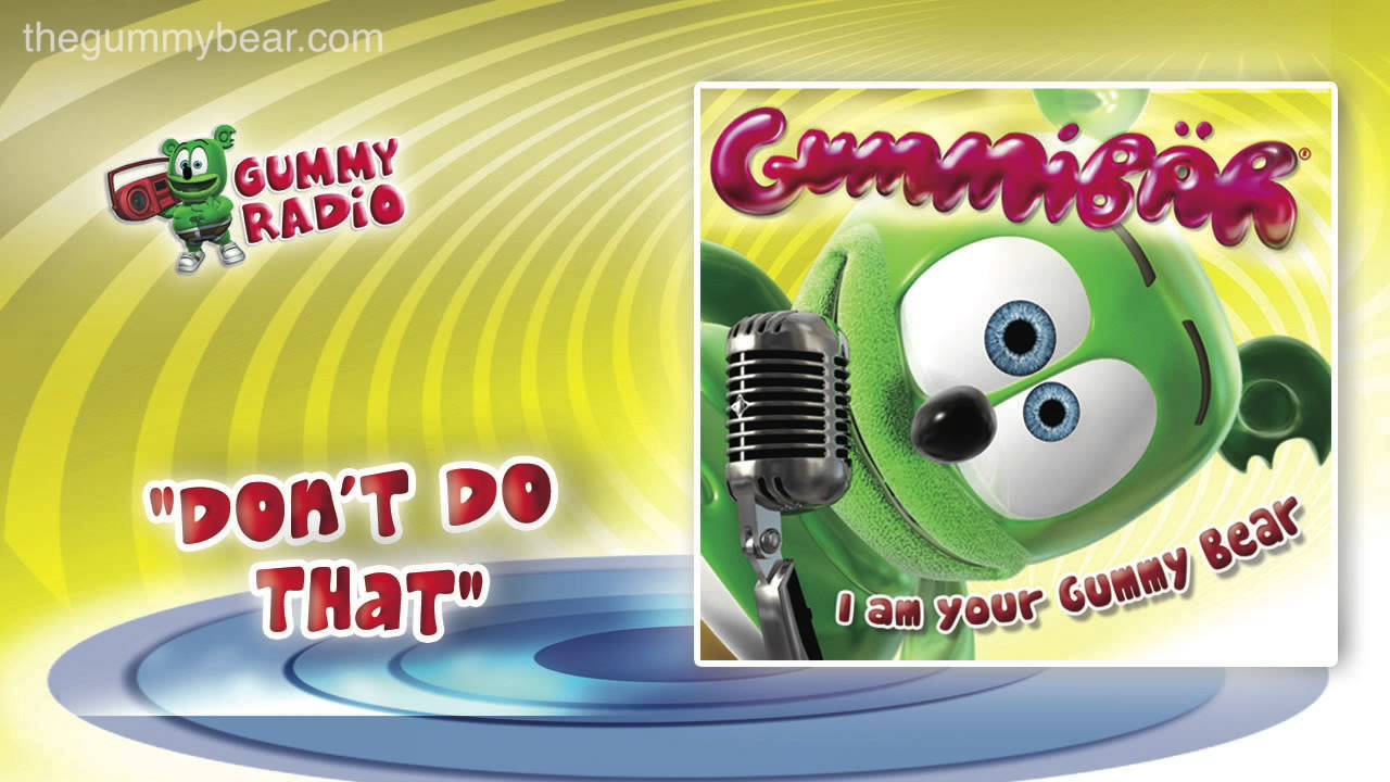 Don't Do That [AUDIO TRACK] Gummib&auml;r The Gummy Bear