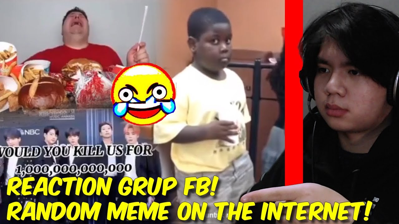 REACTION GRUP FB! RANDOM MEME ON THE INTERNET!