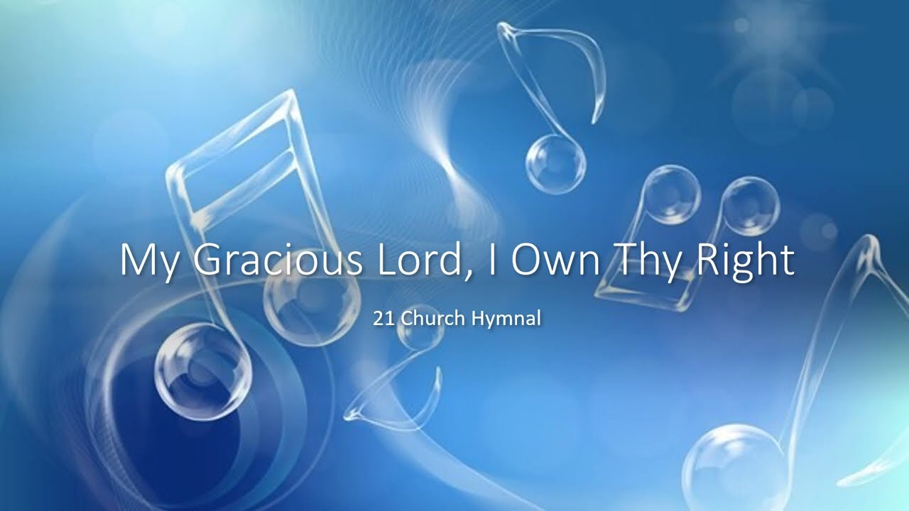21 My Gracious Lord, I Own Thy Right