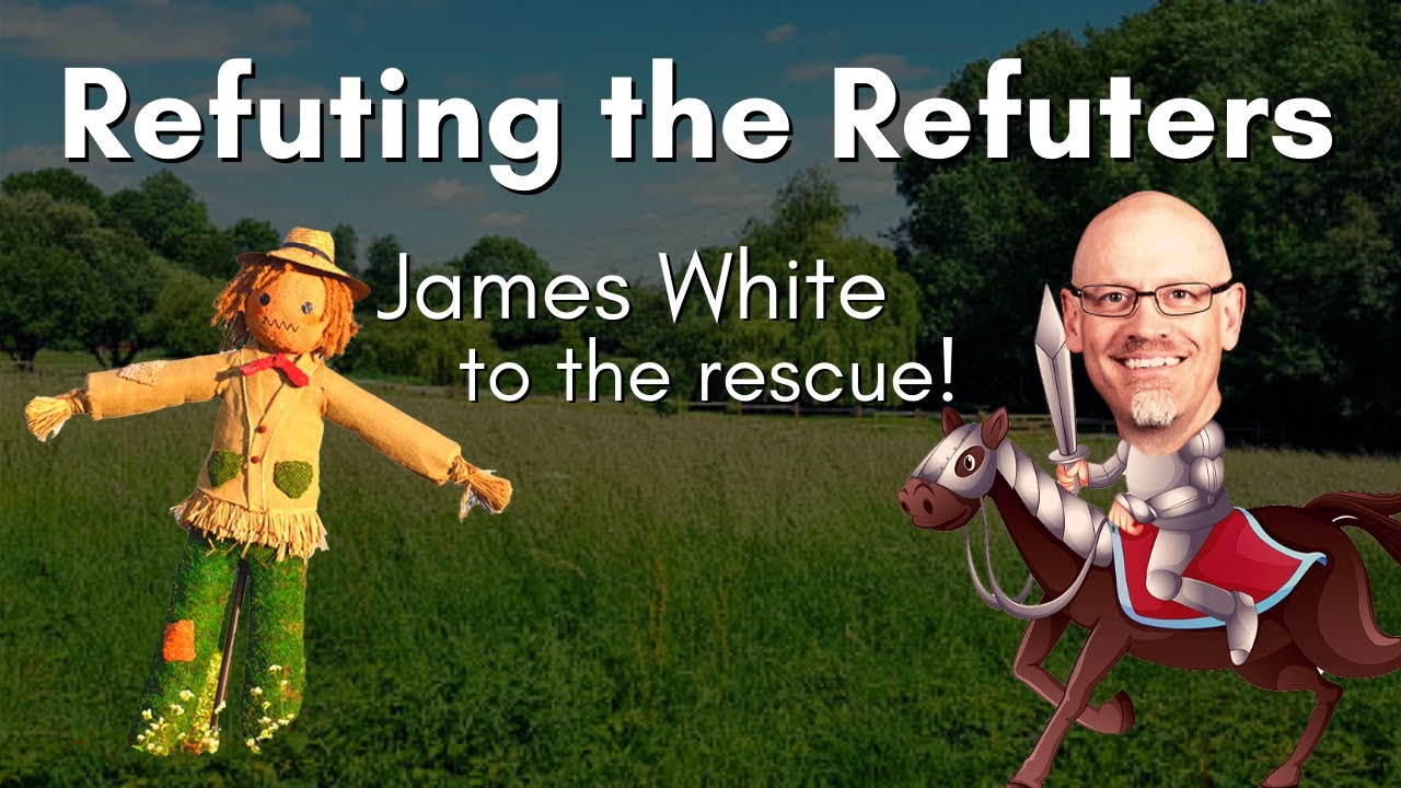 Refuting the Refuters - w/ James White