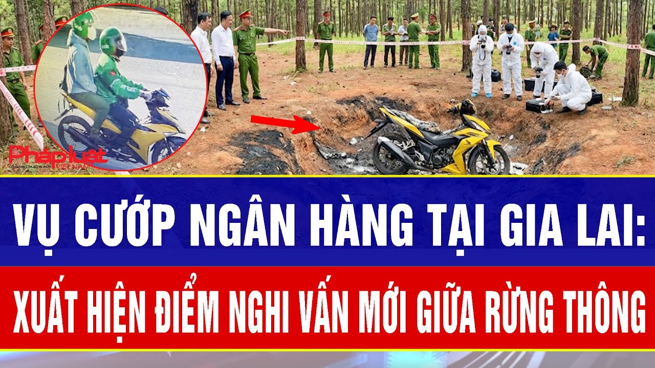 ĐIỂM NÓNG TRƯA 27/1: Vụ cướp ngân hàng tại Gia Lai: Xuất hiện điểm nghi vấn mới giữa rừng thông