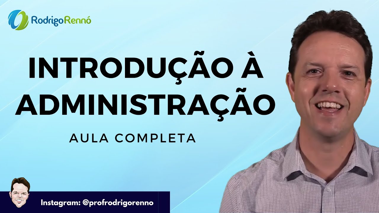Introdução à Administração - Aula completa - Prof. Rodrigo Rennó