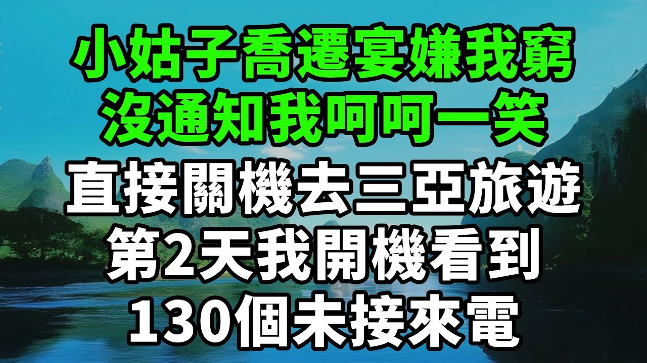 小姑子喬遷宴嫌我窮沒通知，我呵呵一笑，直接關機去三亞旅遊，第2天開機看到130個未接來電【風鈴故事集】#完結故事#情感故事#爽文#婆媳關系#家庭生活#故事頻道#故事分享#情感#正能量#流量