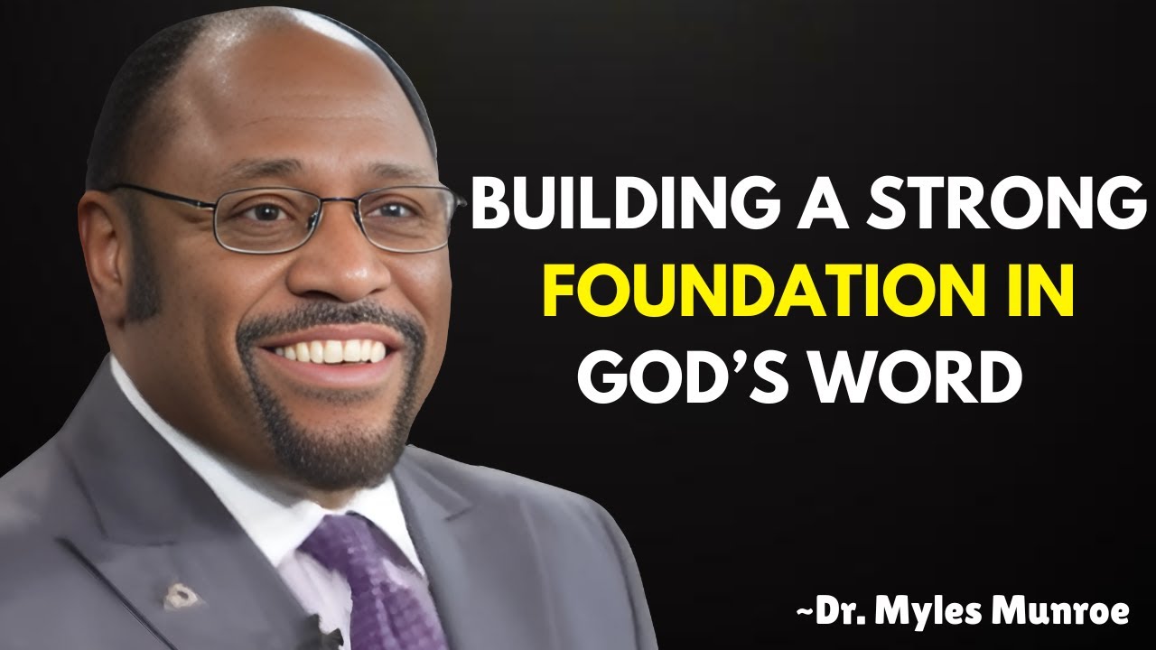 Building a Strong Foundation in God’s Word |Dr. Myles Munroe