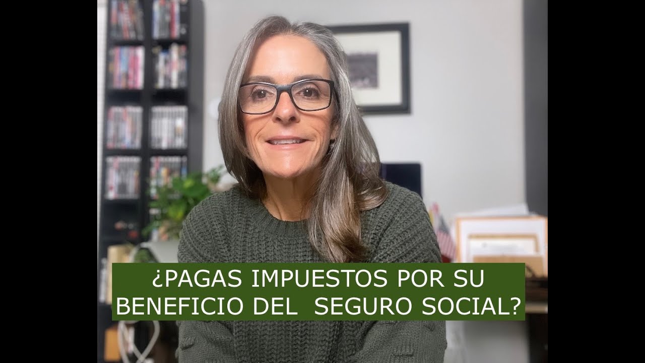 ¿TIENE QUE PAGAR IMPUESTOS SOBRE SUS BENEFICIOS DEL SEGURO SOCIAL?
