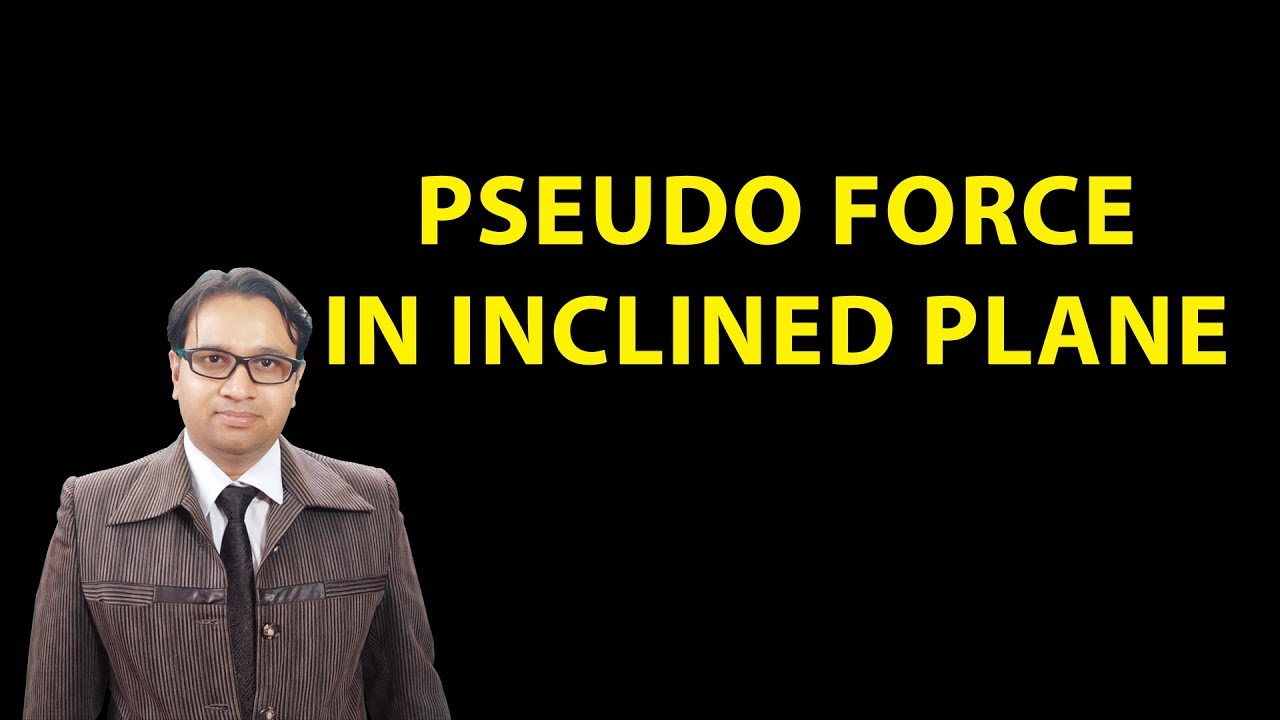 LOM 27 Pseudo force 3 pseudo force in inclined plane