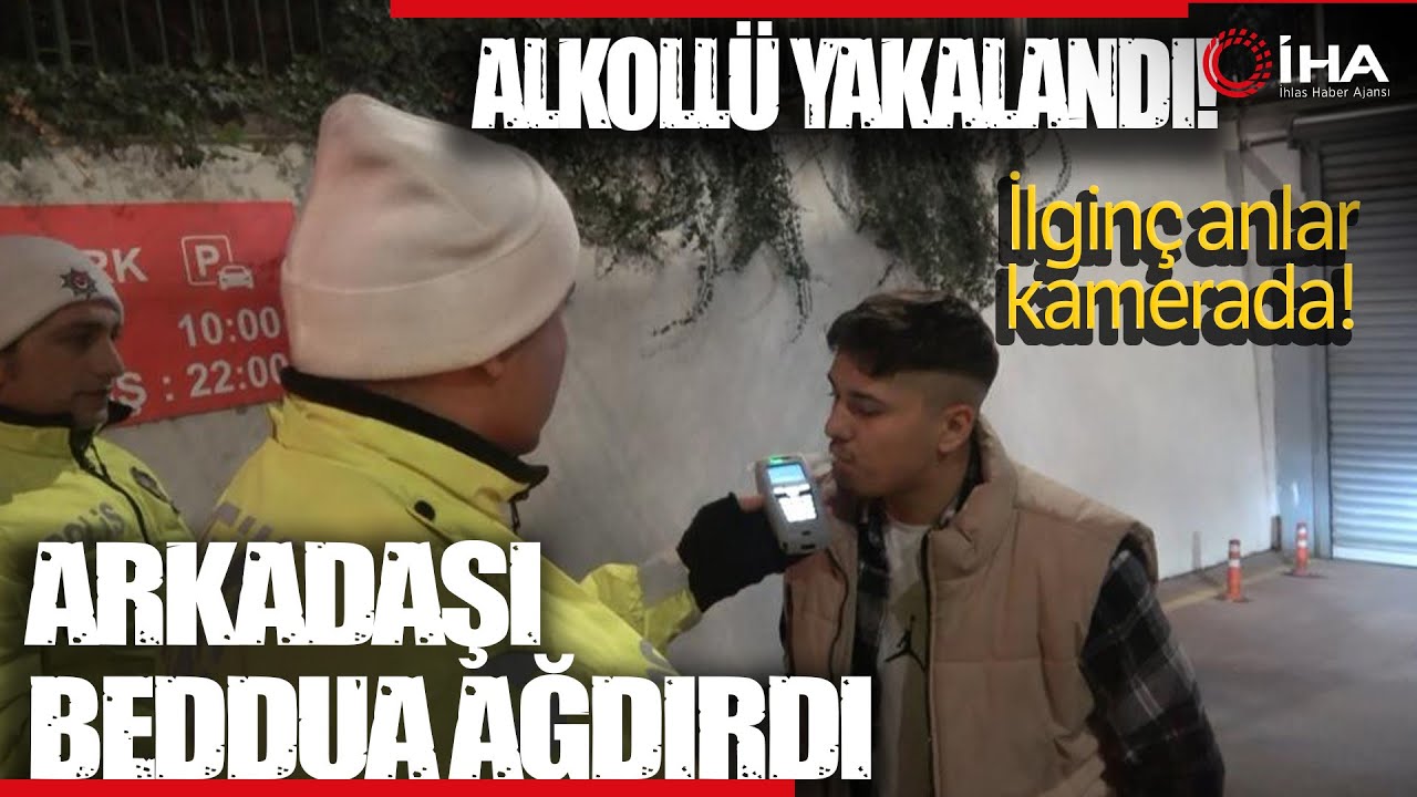 Sürücü Alkollü Yakalandı, Arkadaşı Beddua Yağdırdı