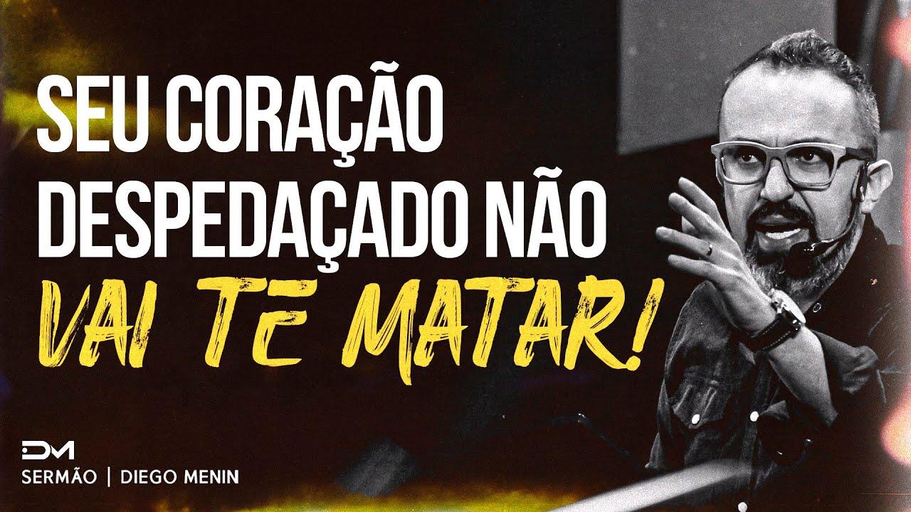 SEU CORAÇÃO DESPEDAÇADO NÃO VAI TE MATAR! - #DIEGOMENIN | SERMÃO