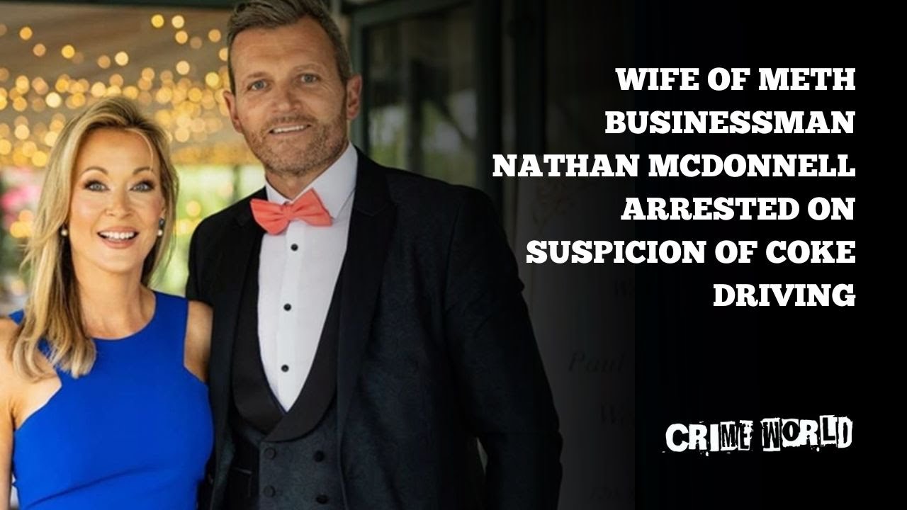Wife of meth businessman Nathan McDonnell arrested on suspicion of coke driving