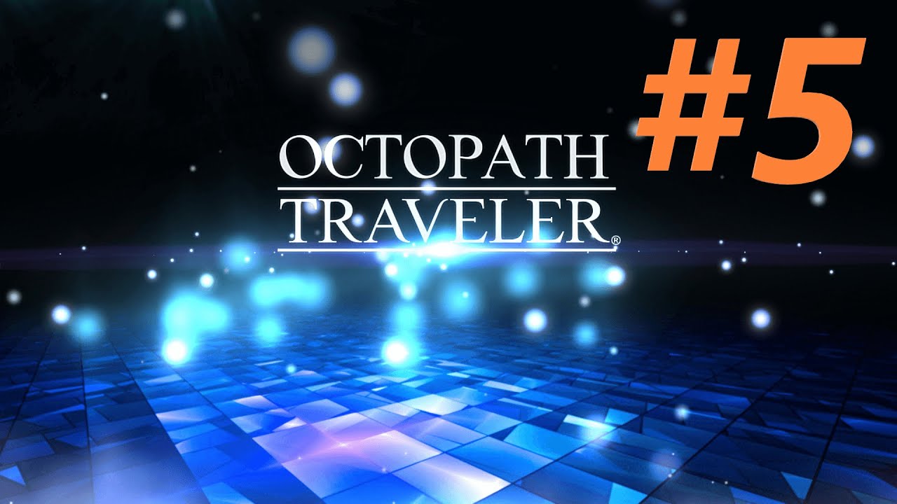 あっちへこっちへ【OCTOPATH TRAVELER】#5