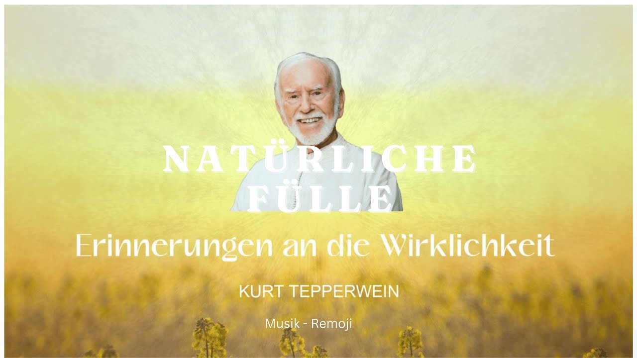 Kurt Tepperwein: 'Erinnerungen an die Wirklichkeit' - NATÜRLICHE FÜLLE & Musik: by Remoji