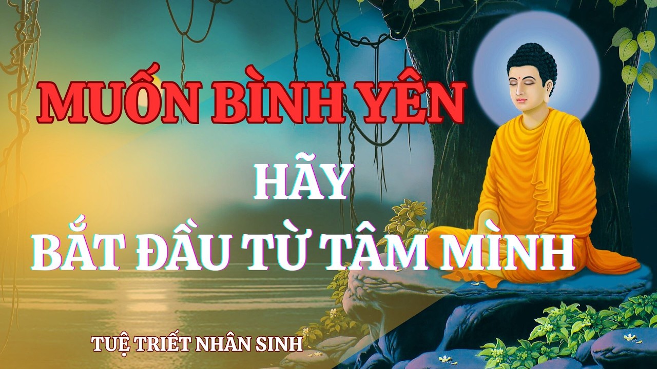 MUỐN CUỘC SỐNG BÌNH YÊN  HÃY BẮT ĐẦU TỪ TÂM MÌNH-TUỆ TRIẾT NHÂN SINH