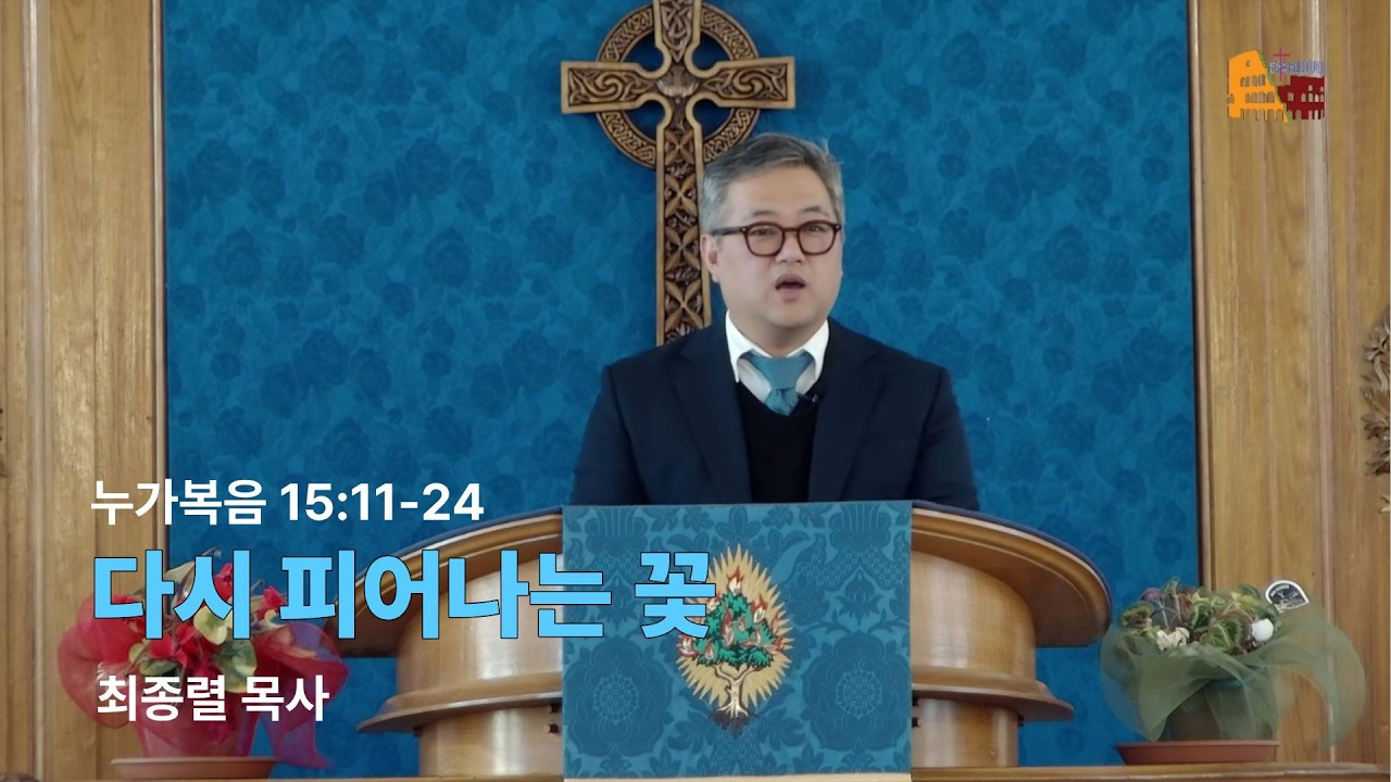 다시 피어나는 꽃  (눅 15:11-24) - 최종렬 목사(로마한인교회)
