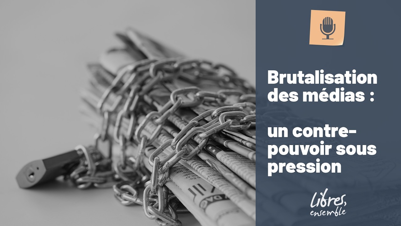 Brutalisation des médias : un contre-pouvoir sous pression