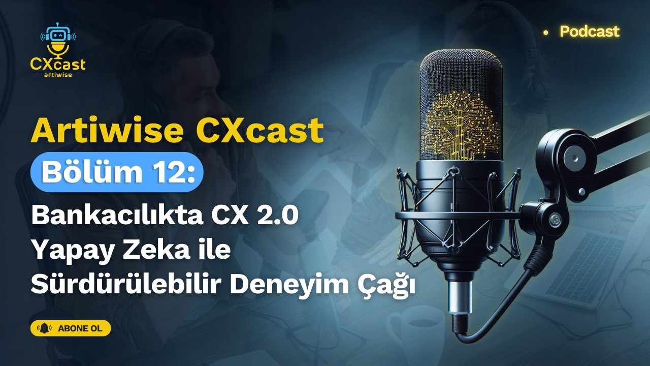 CXCast Bölüm 12: Bankacılıkta CX 2.0 Yapay Zekâ ile Sürdürülebilir Müşteri Deneyimi Çağı