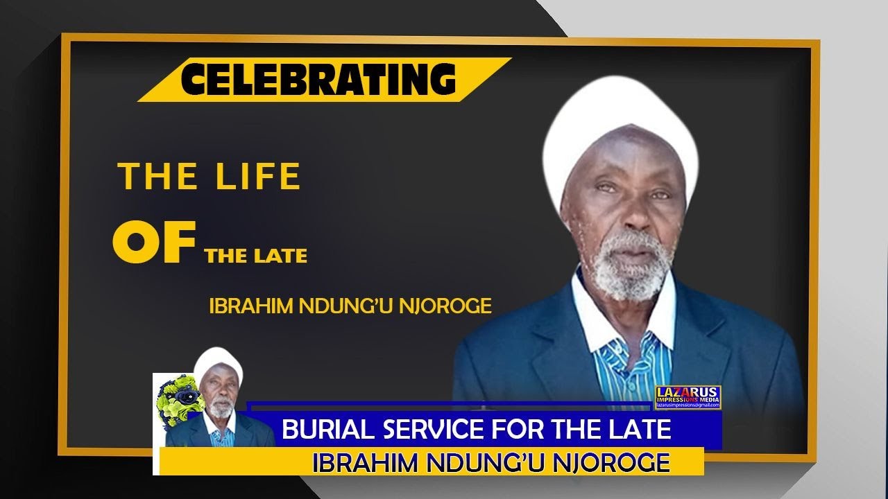 CELEBRATING THE LIFE OF THE LATE IBRAHIM NDUNG'U NJOROGE