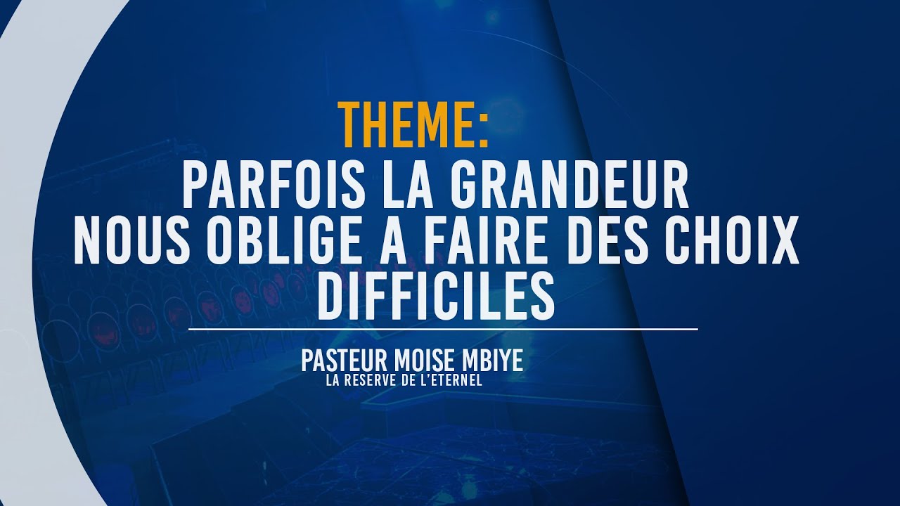 Pasteur Moise MBIYE- PARFOIS LA GRANDEUR NOUS OBLIGE A FAIRE DES CHOIX DIFFICILES