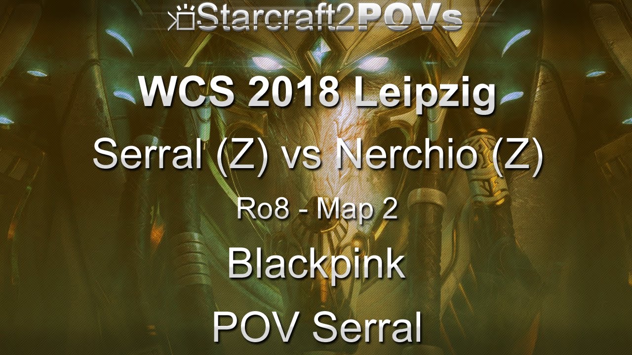 SC2 LotV - WCS 2018 Leipzig - Serral vs Nerchio - Ro8 - Map 2 - Blackpink - Serral