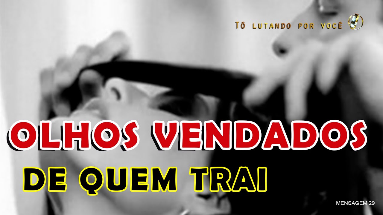 29. OLHOS VENDADOS DE QUEM TRAI - Restauração de Casamentos-
