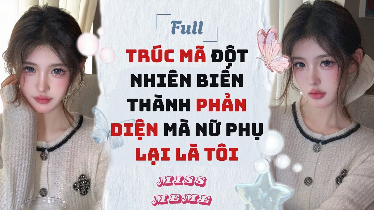 FULL AUDIO | TRÚC MÃ ĐỘT NHIÊN BIẾN THÀNH PHẢN DIỆN MÀ NỮ PHỤ LẠI LÀ TÔI | MISS MEME