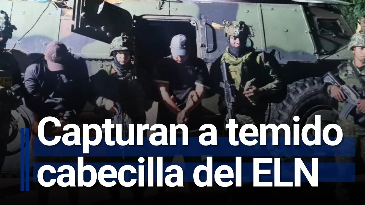 Capturan a alias ‘Muñeco’, temido cabecilla del ELN en Arauca