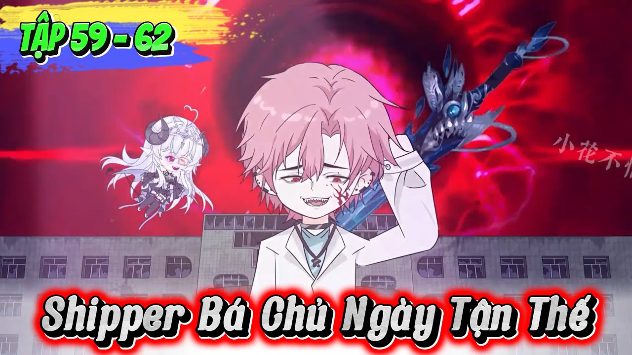 Full (  Tập 59 - 62 ) | Shipper B&aacute; Chủ Ng&agrave;y Tận Thế  | Kay Review
