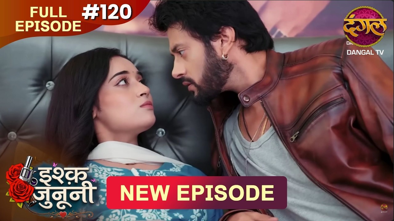 ISHQ JUNOONI | Full Episode 120 | 13 June 2026 | Full HD #Newepisode | Dangal TV