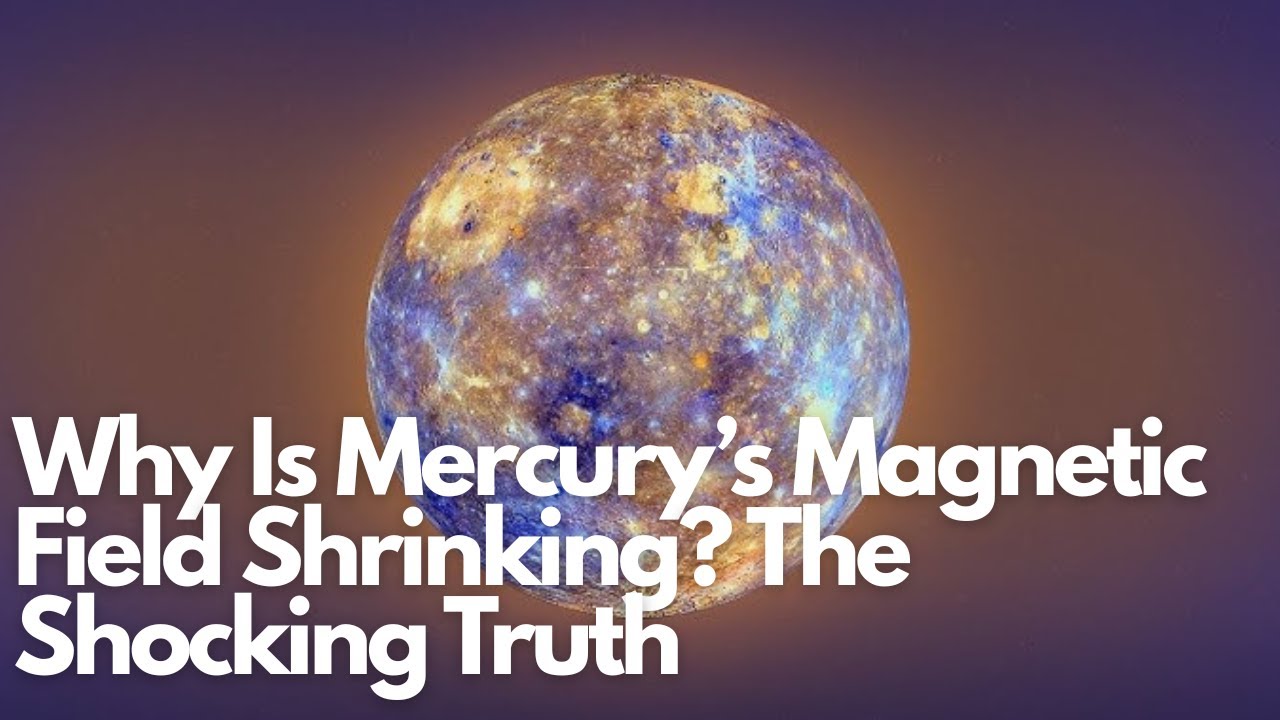Why Is Mercury&rsquo;s Magnetic Field Shrinking? The Shocking Truth