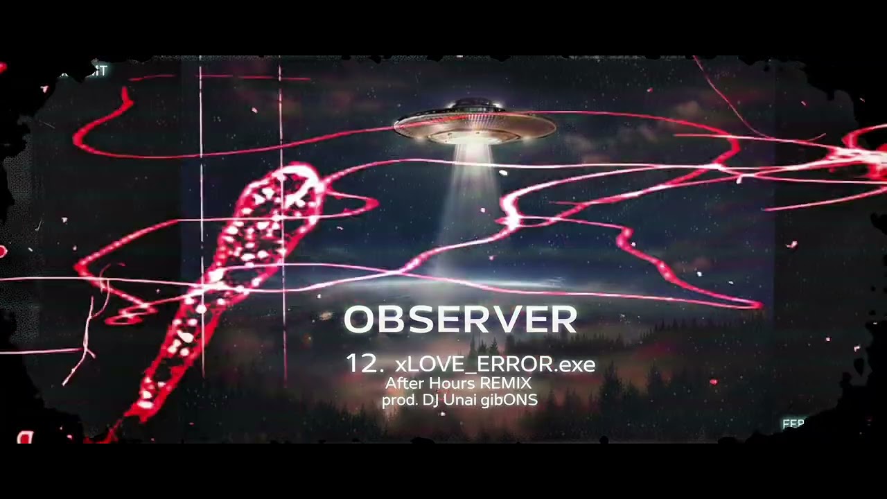 OBSERVER • xLOVE_ERROR.exe • After Hours REMIX • prod. DJ Unai gibONS