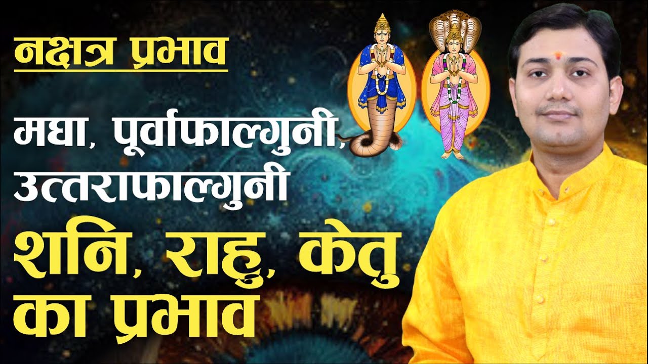 शनि, राहु, केतु का प्रभाव | मघा, पूर्वाफाल्गुनी, उत्तराफाल्गुनी | नक्षत्र प्रभाव