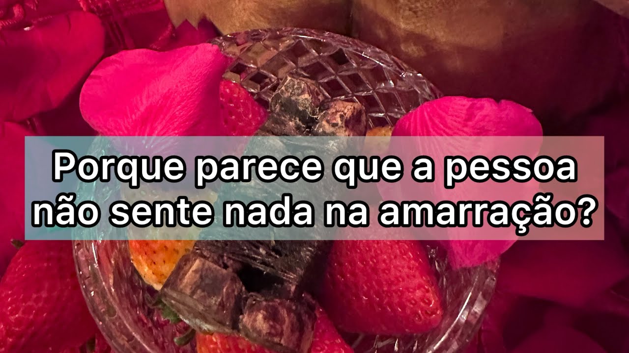Porque parece que a pessoa que você fez amarração amorosa não está sentindo nada?