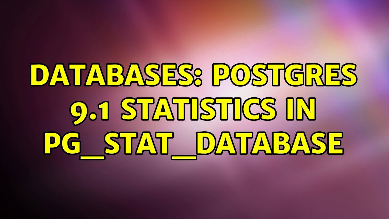 Databases: Postgres 9.1 statistics in pg_stat_database